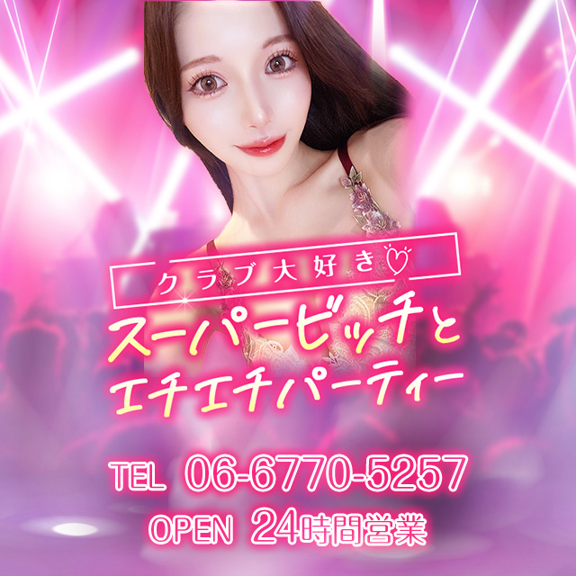 大阪デリヘル【クラブ大好き♡スーパービッチとエチエチパーティー】
